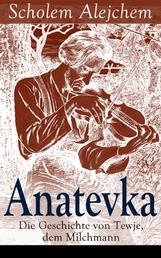 Anatevka: Die Geschichte von Tewje, dem Milchmann - Ein Klassiker der jiddischen Literatur