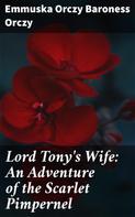 Baroness Emmuska Orczy Orczy: Lord Tony's Wife: An Adventure of the Scarlet Pimpernel 
