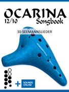 Bettina Schipp: Ocarina 12/10 Songbook - 30 Seemannslieder 