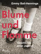 Emmy Ball-Hennings: Blume und Flamme. Geschichte einer Jugend 