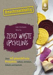 Zero Waste Upcycling - Über 40 plastikfreie Projekte nähen, stricken, häkeln und basteln mit Wasteland Rebel. #machsnachhaltig