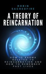 A Theory of Reincarnation - How is Karma Related to Reincarnation & How to Remember Past Lives