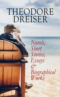 Theodore Dreiser: THEODORE DREISER: Novels, Short Stories, Essays & Biographical Works 