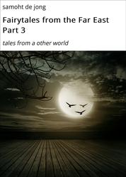 Fairytales from the Far East Part 3 - tales from a other world