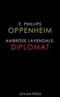 E. Phillips Oppenheim: Ambrose Lavendale, Diplomat 