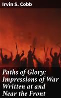 Irvin S. Cobb: Paths of Glory: Impressions of War Written at and Near the Front 