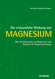 Die erstaunliche Wirkung von Magnesium - Über die Bedeutung von Magnesium und Probleme bei Magnesiummangel