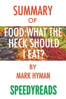 Speedy Reads: Summary of Food, What the Heck Should I Eat? 