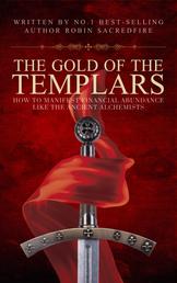 The Gold of the Templars - How to Manifest Financial Abundance Like the Ancient Alchemists