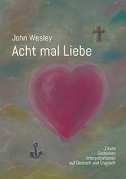 John Wesley - Acht mal Liebe - Zitate, Gedanken, Interpretationen auf Deutsch und Englisch