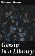 Edmund Gosse: Gossip in a Library 