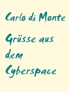 Carlo di Monte: Grüsse aus dem Cyberspace 
