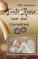 Elke Immanuel: Tante Anna war das Christkind 
