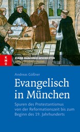Evangelisch in München - Spuren des Protestantismus von der Reformationszeit bis zum Beginn des 19. Jahrhunderts