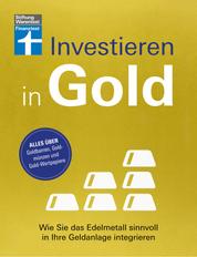 Investieren in Gold - Portfolio krisensicher erweitern - Wie Sie das Edelmetall sinnvoll in Ihre Geldanlage integrieren | Alles über Goldbarren, Goldmünzen und Gold-Wertpapiere