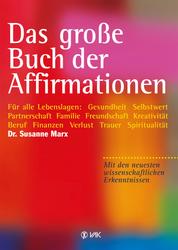 Das große Buch der Affirmationen - Für alle Lebenslagen: Gesundheit, Selbstwert, Partnerschaft, Familie, Beruf, Trauer ... Mit den neuesten wissenschaftlichen Erkenntnissen!