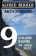Alfred Bekker: Aktionsband 9 Strand Krimis im April 2022 