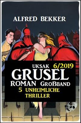 Uksak Grusel-Roman Großband 6/2019 - 5 unheimliche Thriller
