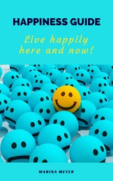 Happiness Guide - Live happily here and now!