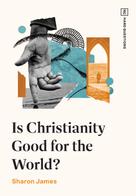 Sharon James: Is Christianity Good for the World? 