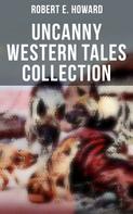 Robert E. Howard: Robert E. Howard's Uncanny Western Tales Collection 