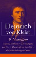 Heinrich von Kleist: 9 Novellen: Michael Kohlhaas + Die Marquise von O... + Das Erdbeben in Chili + Geistererscheinung und mehr 