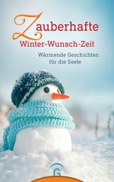 Zauberhafte Winter-Wunsch-Zeit - Wärmende Geschichten für die Seele