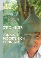 Otto Keiser: Jonasch möchte sich erinnern 