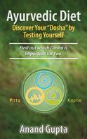 Anand Gupta: Ayurvedic Diet: Discover Your "Dosha" by Testing Yourself 
