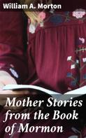 William A. Morton: Mother Stories from the Book of Mormon 