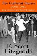F. Scott Fitzgerald: The Collected Stories of 1935 - 1940: 25 previously uncollected stories! 