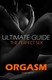Orgasm - Ultimate Guide To The Perfect Sex