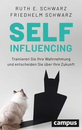 Selfinfluencing - Trainieren Sie Ihre Wahrnehmung und entscheiden Sie über Ihre Zukunft