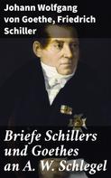 Friedrich Schiller: Briefe Schillers und Goethes an A. W. Schlegel 