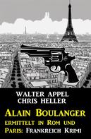 Chris Heller: Alain Boulanger ermittelt in Rom und Paris: Frankreich Krimi 