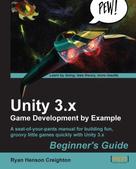 Ryan Henson Creighton: Unity 3.x Game Development by Example Beginner's Guide 