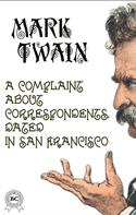 Mark Twain: A Complaint about Correspondents, Dated in San Francisco 