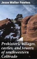 Jesse Walter Fewkes: Prehistoric villages, castles, and towers of southwestern Colorado 