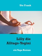 Ute Frank: Lilly die Alltags-Yogini 