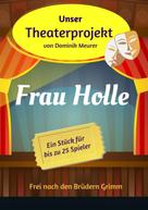 Dominik Meurer: Unser Theaterprojekt, Band 16 - Frau Holle 