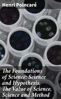 Henri Poincaré: The Foundations of Science: Science and Hypothesis, The Value of Science, Science and Method 