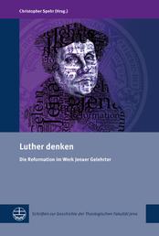 Luther denken - Die Reformation im Werk Jenaer Gelehrter