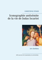 Christophe Stener: Iconographie antisémite de la vie de Judas Iscariot 