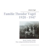 Johanna Vogel: Familie Theodor Vogel 1920 - 1947 
