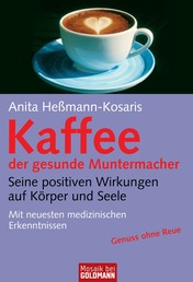 Kaffee - der gesunde Muntermacher - Seine positiven Wirkungen auf Körper und Seele - Mit neuesten medizinischen Erkenntnissen