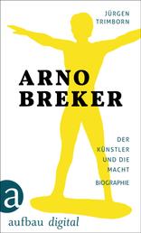 Arno Breker - Der Künstler und die Macht. Die Biographie