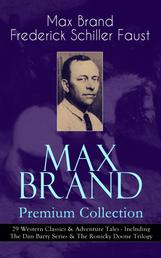 MAX BRAND Premium Collection: 29 Western Classics & Adventure Tales - Including The Dan Barry Series & The Ronicky Doone Trilogy - The Untamed, The Night Horseman, The Seventh Man, Above the Law Harrigan, Trailin', Riders of the Silences, Crossroads, Black Jack, Alcatraz, The Garden of Eden, Wild Freedom, The Ghost and many more