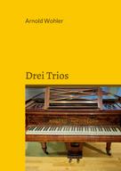 Arnold Wohler: Drei Trios 
