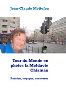 Jean-Claude Mettefeu: Tour du Monde en photos la Moldavie Chisinau 