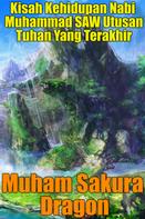 Muham Sakura Dragon: Kisah Kehidupan Nabi Muhammad SAW Utusan Tuhan Yang Terakhir 